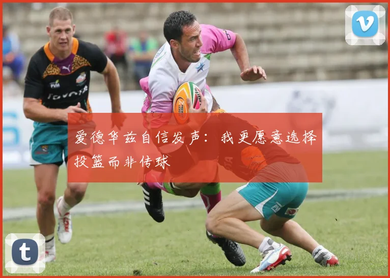 爱德华兹自信发声：我更愿意选择投篮而非传球